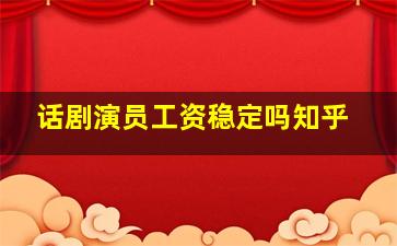 话剧演员工资稳定吗知乎