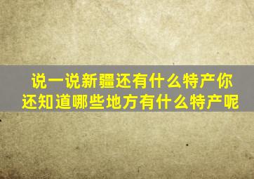 说一说新疆还有什么特产你还知道哪些地方有什么特产呢