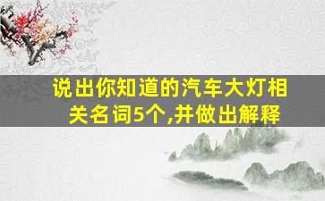 说出你知道的汽车大灯相关名词5个,并做出解释