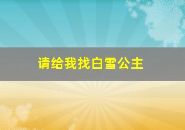 请给我找白雪公主