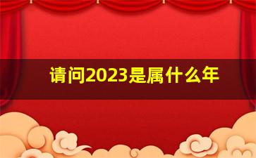 请问2023是属什么年