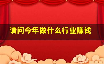 请问今年做什么行业赚钱