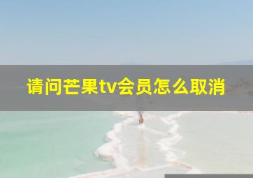 请问芒果tv会员怎么取消