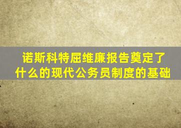 诺斯科特屈维廉报告奠定了什么的现代公务员制度的基础