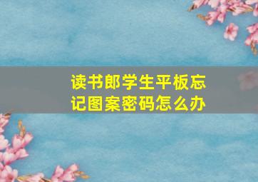 读书郎学生平板忘记图案密码怎么办