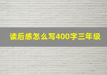 读后感怎么写400字三年级