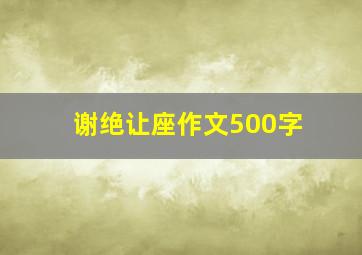 谢绝让座作文500字