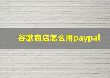 谷歌商店怎么用paypal