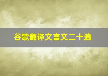 谷歌翻译文言文二十遍