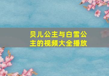 贝儿公主与白雪公主的视频大全播放