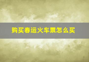 购买春运火车票怎么买