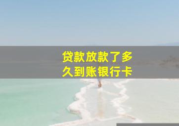 贷款放款了多久到账银行卡