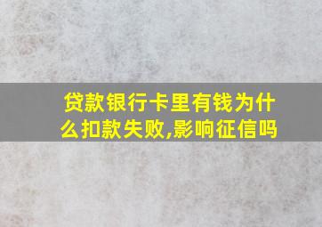 贷款银行卡里有钱为什么扣款失败,影响征信吗