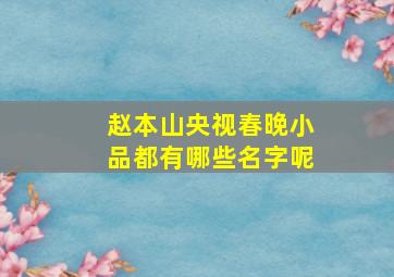 赵本山央视春晚小品都有哪些名字呢