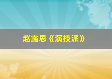 赵露思《演技派》