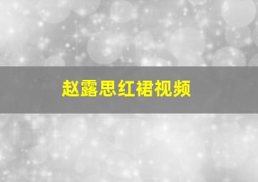 赵露思红裙视频