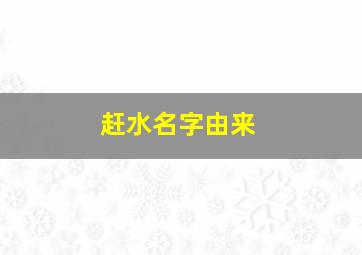 赶水名字由来