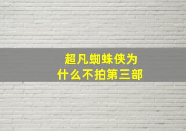 超凡蜘蛛侠为什么不拍第三部