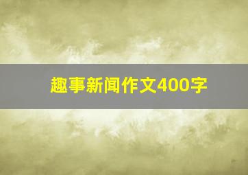 趣事新闻作文400字