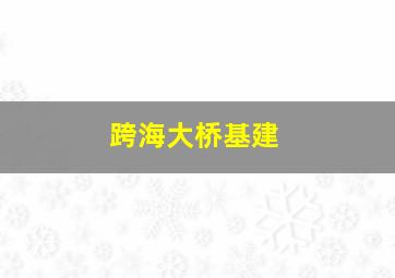 跨海大桥基建