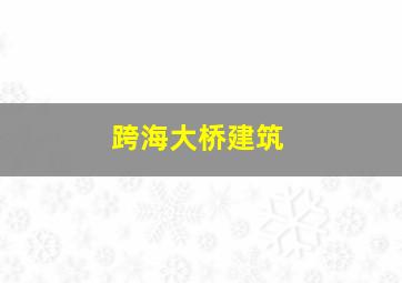 跨海大桥建筑