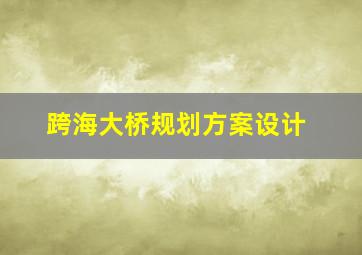 跨海大桥规划方案设计