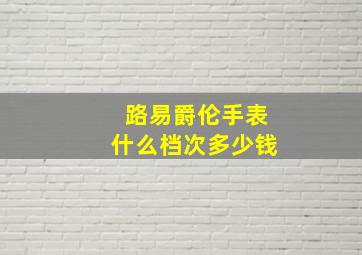 路易爵伦手表什么档次多少钱