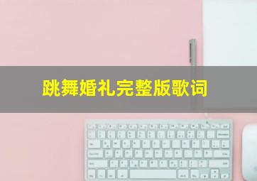 跳舞婚礼完整版歌词