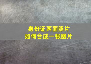 身份证两面照片如何合成一张图片