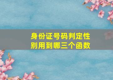 身份证号码判定性别用到哪三个函数