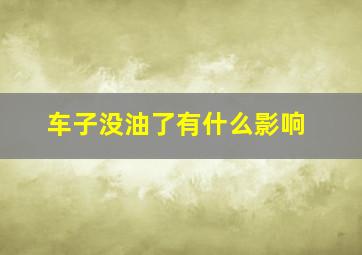 车子没油了有什么影响