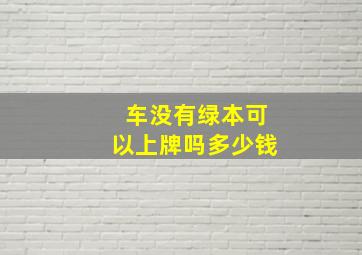 车没有绿本可以上牌吗多少钱