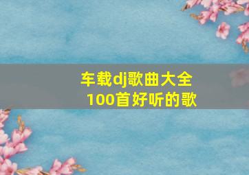 车载dj歌曲大全100首好听的歌