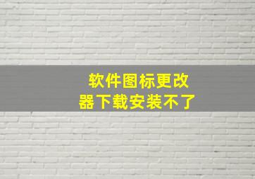 软件图标更改器下载安装不了