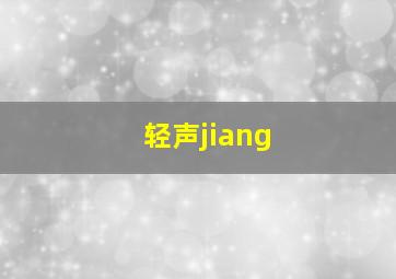 轻声jiang