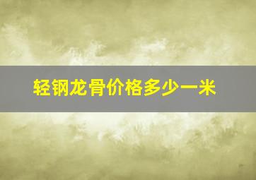 轻钢龙骨价格多少一米