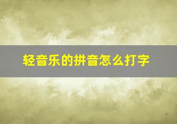 轻音乐的拼音怎么打字