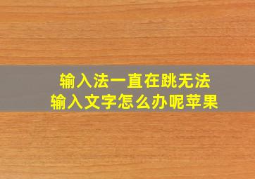 输入法一直在跳无法输入文字怎么办呢苹果