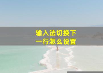 输入法切换下一行怎么设置