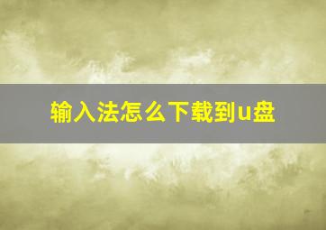 输入法怎么下载到u盘