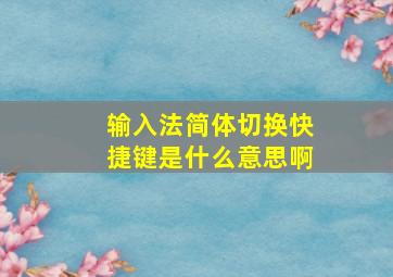 输入法简体切换快捷键是什么意思啊