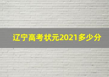 辽宁高考状元2021多少分