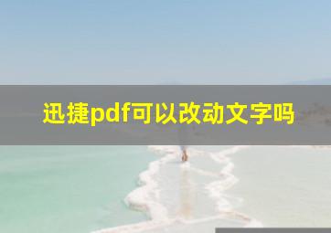 迅捷pdf可以改动文字吗