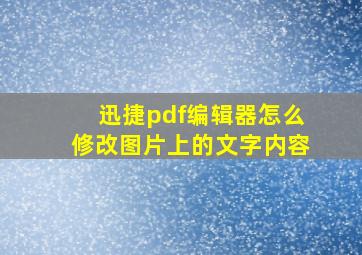 迅捷pdf编辑器怎么修改图片上的文字内容