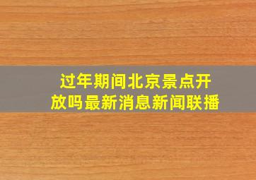 过年期间北京景点开放吗最新消息新闻联播