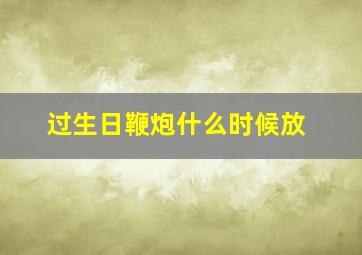 过生日鞭炮什么时候放