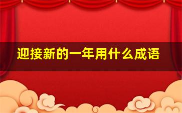 迎接新的一年用什么成语