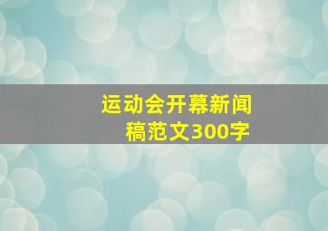 运动会开幕新闻稿范文300字