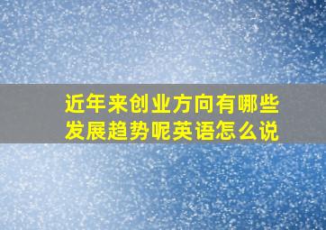 近年来创业方向有哪些发展趋势呢英语怎么说