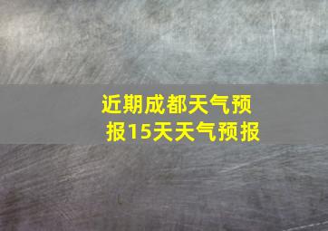 近期成都天气预报15天天气预报